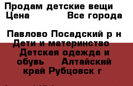 Продам детские вещи  › Цена ­ 1 200 - Все города, Павлово-Посадский р-н Дети и материнство » Детская одежда и обувь   . Алтайский край,Рубцовск г.